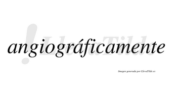 Angiográficamente lleva tilde con vocal tónica en la segunda «a»