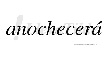 Anochecerá  lleva tilde con vocal tónica en la segunda «a»