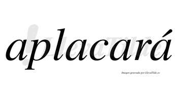 Aplacará  lleva tilde con vocal tónica en la cuarta «a»