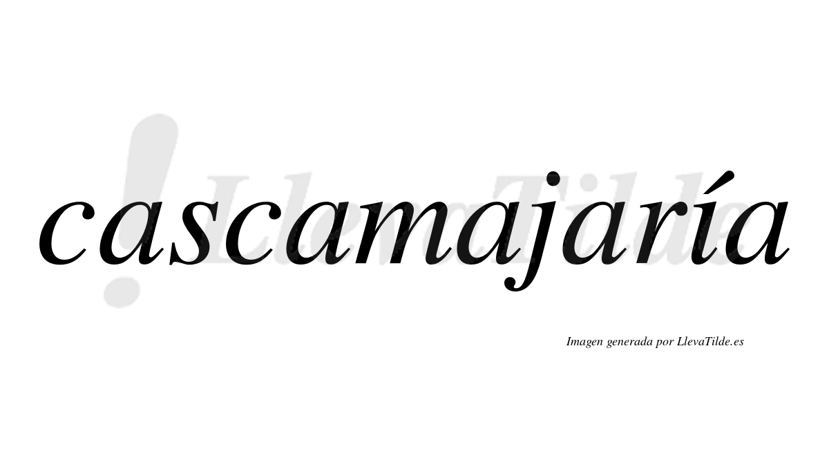 Cascamajaría  lleva tilde con vocal tónica en la "i"
