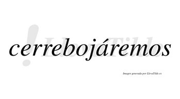 Cerrebojáremos  lleva tilde con vocal tónica en la «a»