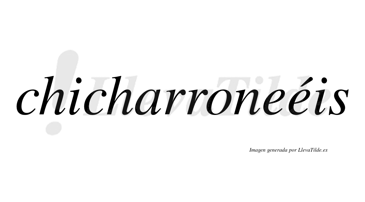 Chicharroneéis  lleva tilde con vocal tónica en la segunda "e"