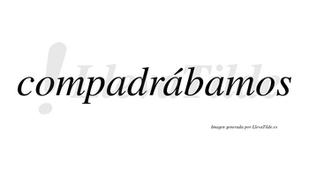 Compadrábamos  lleva tilde con vocal tónica en la segunda «a»