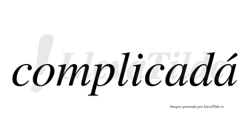 Complicadá  lleva tilde con vocal tónica en la segunda «a»