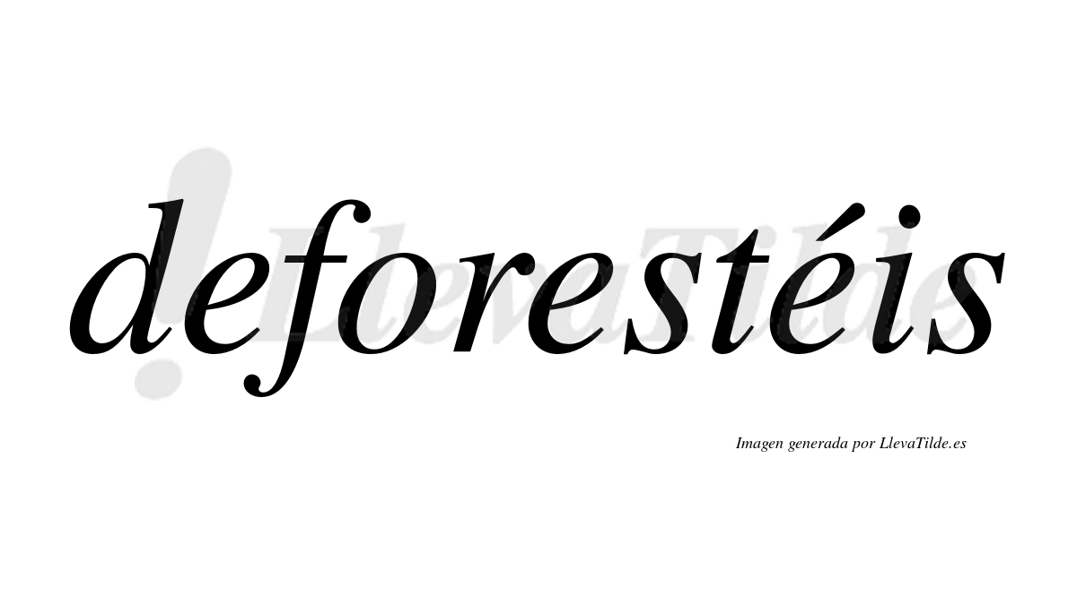 Deforestéis  lleva tilde con vocal tónica en la tercera "e"