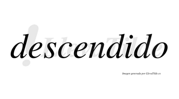 Descendido no lleva tilde con vocal tónica en la «i»