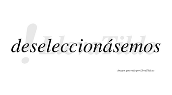 Deseleccionásemos  lleva tilde con vocal tónica en la «a»