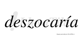 Deszocaría  lleva tilde con vocal tónica en la «i»