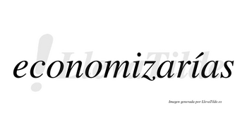 Economizarías  lleva tilde con vocal tónica en la segunda «i»
