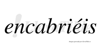 Encabriéis  lleva tilde con vocal tónica en la segunda «e»