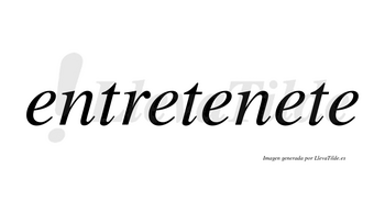 Entretenete  no lleva tilde con vocal tónica en la cuarta «e»