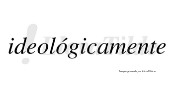 Ideológicamente lleva tilde con vocal tónica en la segunda «o»