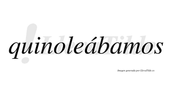 Quinoleábamos  lleva tilde con vocal tónica en la primera «a»