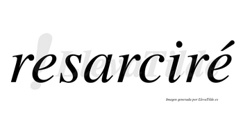 Resarciré  lleva tilde con vocal tónica en la segunda «e»