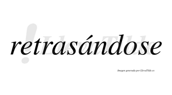 Retrasándose lleva tilde con vocal tónica en la segunda «a»