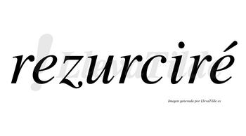 Rezurciré  lleva tilde con vocal tónica en la segunda «e»