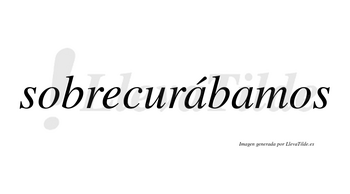 Sobrecurábamos  lleva tilde con vocal tónica en la primera «a»