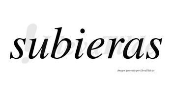 Subieras no lleva tilde con vocal tónica en la «e»