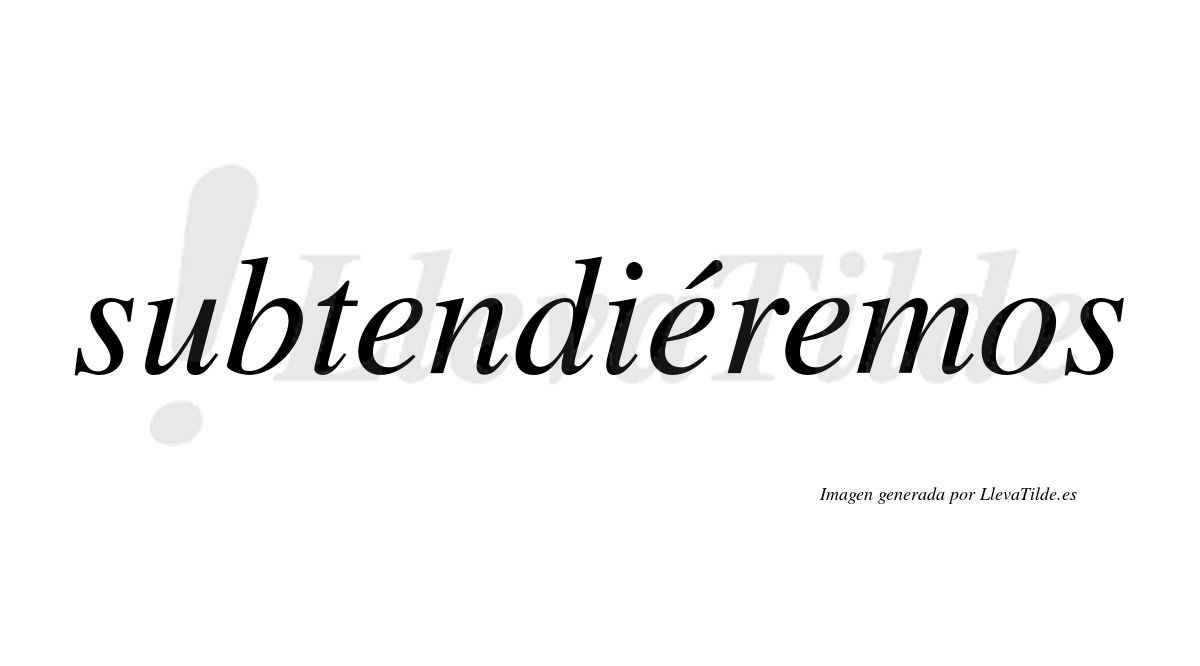 Subtendiéremos  lleva tilde con vocal tónica en la segunda «e»