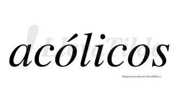 Acólicos  lleva tilde con vocal tónica en la primera «o»