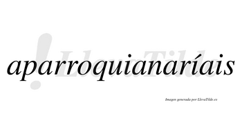 Aparroquianaríais  lleva tilde con vocal tónica en la segunda «i»