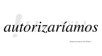 Autorizaríamos  lleva tilde con vocal tónica en la segunda «i»