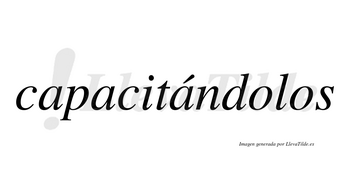 Capacitándolos  lleva tilde con vocal tónica en la tercera «a»