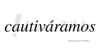 Cautiváramos  lleva tilde con vocal tónica en la segunda «a»