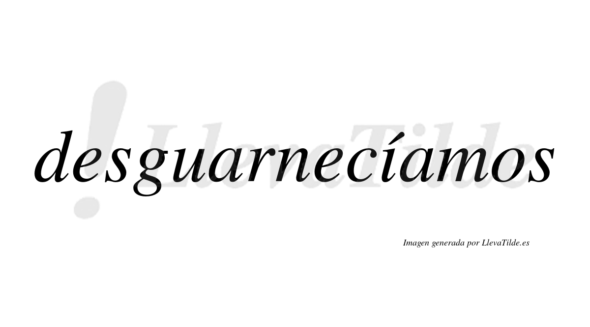 Desguarnecíamos  lleva tilde con vocal tónica en la «i»