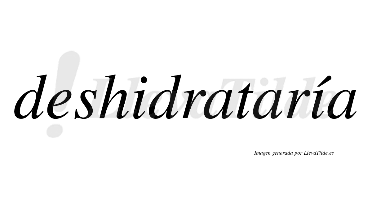 Deshidrataría  lleva tilde con vocal tónica en la segunda «i»