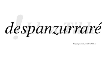 Despanzurraré  lleva tilde con vocal tónica en la segunda «e»