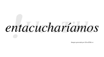 Entacucharíamos  lleva tilde con vocal tónica en la «i»