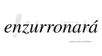 Enzurronará  lleva tilde con vocal tónica en la segunda «a»