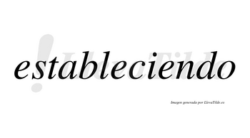 Estableciendo  no lleva tilde con vocal tónica en la tercera «e»