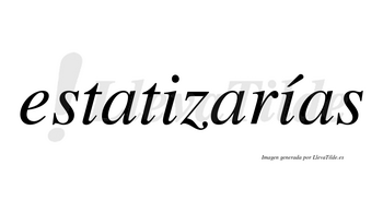 Estatizarías  lleva tilde con vocal tónica en la segunda «i»
