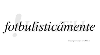 Fotbulisticámente lleva tilde con vocal tónica en la «a»