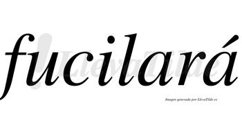 Fucilará  lleva tilde con vocal tónica en la segunda «a»