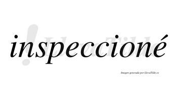 Inspeccioné lleva tilde con vocal tónica en la segunda «e»