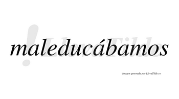 Maleducábamos  lleva tilde con vocal tónica en la segunda «a»