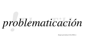 Problematicación lleva tilde con vocal tónica en la segunda «o»