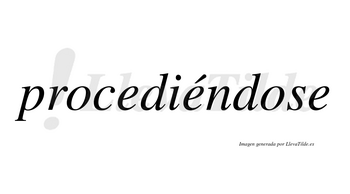 Procediéndose  lleva tilde con vocal tónica en la segunda «e»