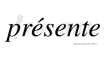 Présente  lleva tilde con vocal tónica en la primera «e»