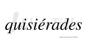 Quisiérades  lleva tilde con vocal tónica en la primera «e»