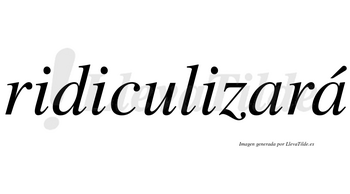 Ridiculizará  lleva tilde con vocal tónica en la segunda «a»