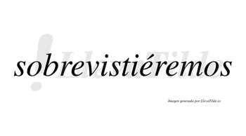 Sobrevistiéremos  lleva tilde con vocal tónica en la segunda «e»