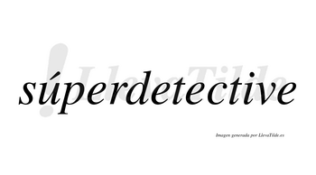 Súperdetective  lleva tilde con vocal tónica en la «u»