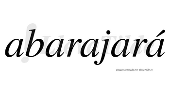 Abarajará  lleva tilde con vocal tónica en la quinta «a»