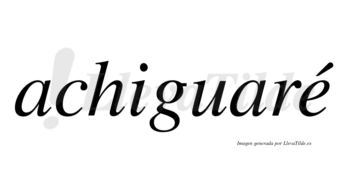 Achiguaré  lleva tilde con vocal tónica en la "e"