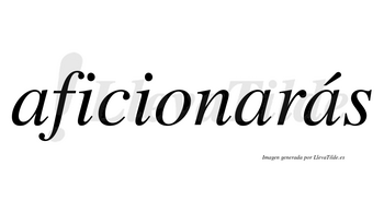 Aficionarás  lleva tilde con vocal tónica en la tercera «a»