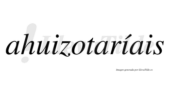 Ahuizotaríais  lleva tilde con vocal tónica en la segunda «i»